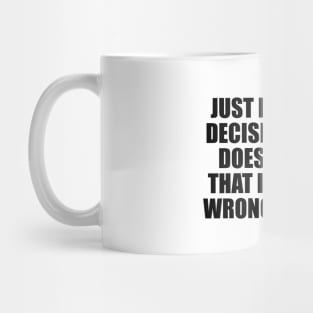 Just because a decision hurts, doesn't mean that it was the wrong decision Mug